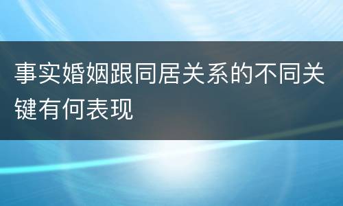 事实婚姻跟同居关系的不同关键有何表现