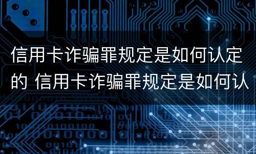 信用卡诈骗罪规定是如何认定的 信用卡诈骗罪规定是如何认定的呢