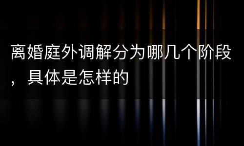 离婚庭外调解分为哪几个阶段，具体是怎样的