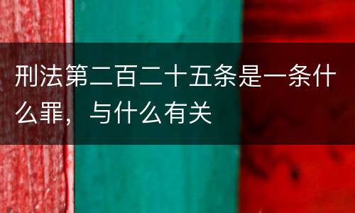 刑法第二百二十五条是一条什么罪，与什么有关