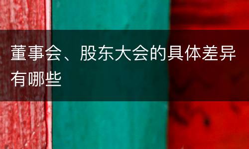 董事会、股东大会的具体差异有哪些