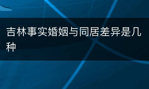 吉林事实婚姻与同居差异是几种