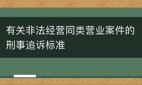 有关非法经营同类营业案件的刑事追诉标准