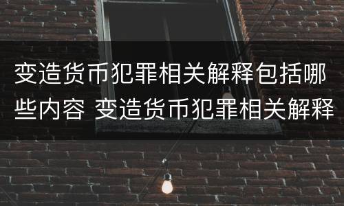 变造货币犯罪相关解释包括哪些内容 变造货币犯罪相关解释包括哪些内容呢