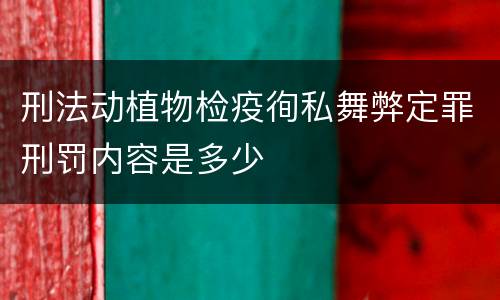 刑法动植物检疫徇私舞弊定罪刑罚内容是多少