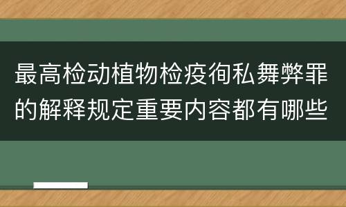 最高检动植物检疫徇私舞弊罪的解释规定重要内容都有哪些