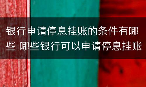 银行申请停息挂账的条件有哪些 哪些银行可以申请停息挂账