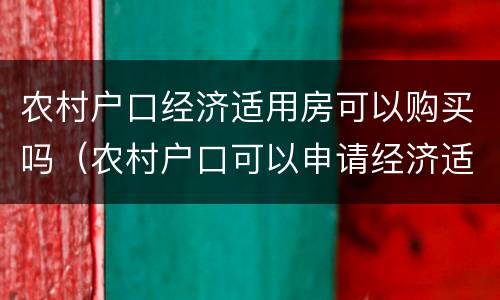 农村户口经济适用房可以购买吗（农村户口可以申请经济适用房吗）