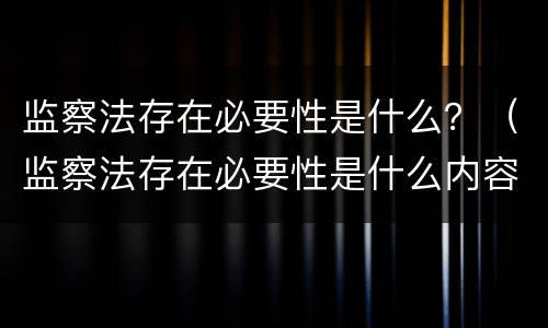 监察法存在必要性是什么？（监察法存在必要性是什么内容）