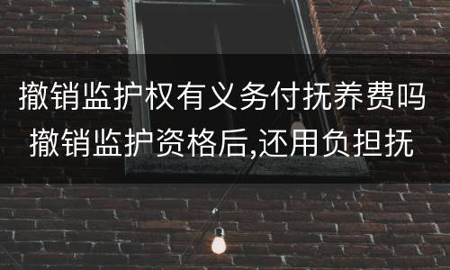 撤销监护权有义务付抚养费吗 撤销监护资格后,还用负担抚养费吗