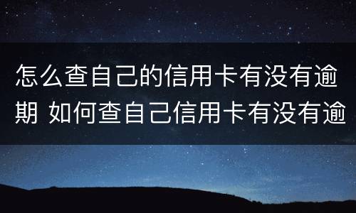 怎么查自己的信用卡有没有逾期 如何查自己信用卡有没有逾期