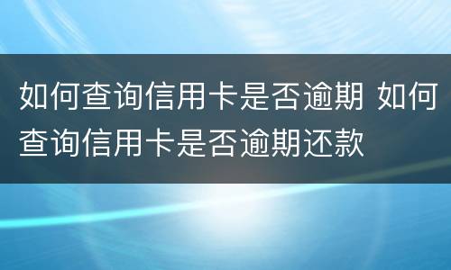 如何查询信用卡是否逾期 如何查询信用卡是否逾期还款