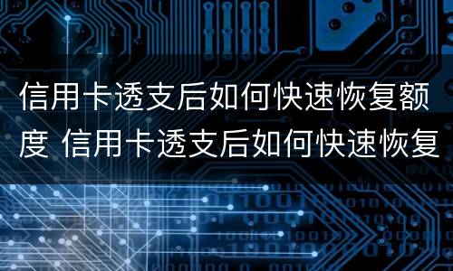 信用卡透支后如何快速恢复额度 信用卡透支后如何快速恢复额度呢