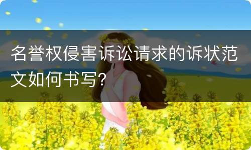 名誉权侵害诉讼请求的诉状范文如何书写？