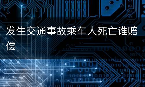 发生交通事故乘车人死亡谁赔偿