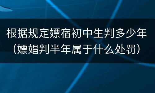 根据规定嫖宿初中生判多少年（嫖娼判半年属于什么处罚）