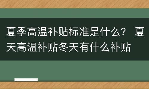 夏季高温补贴标准是什么？ 夏天高温补贴冬天有什么补贴