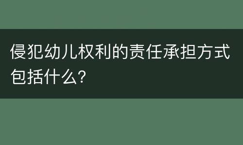 侵犯幼儿权利的责任承担方式包括什么？