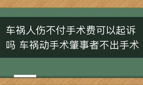 车祸人伤不付手术费可以起诉吗 车祸动手术肇事者不出手术费