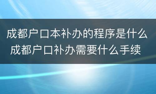 成都户口本补办的程序是什么 成都户口补办需要什么手续