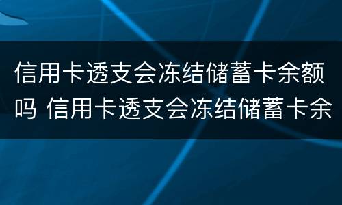 信用卡透支会冻结储蓄卡余额吗 信用卡透支会冻结储蓄卡余额吗