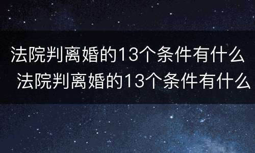 法院判离婚的13个条件有什么 法院判离婚的13个条件有什么依据