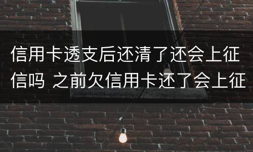 信用卡透支后还清了还会上征信吗 之前欠信用卡还了会上征信吗