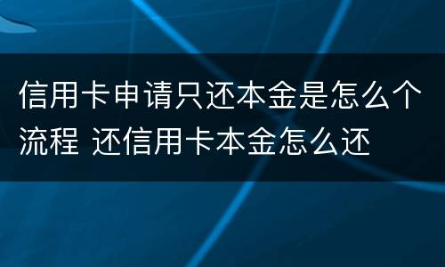 信用卡申请只还本金是怎么个流程 还信用卡本金怎么还