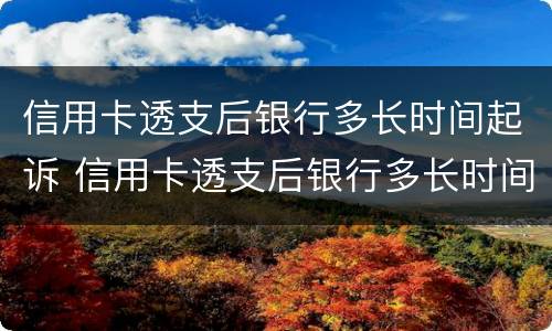 信用卡透支后银行多长时间起诉 信用卡透支后银行多长时间起诉有效