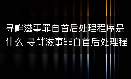 寻衅滋事罪自首后处理程序是什么 寻衅滋事罪自首后处理程序是什么样的