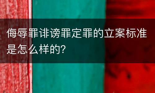 侮辱罪诽谤罪定罪的立案标准是怎么样的？