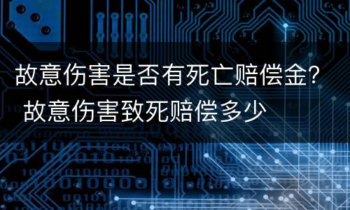 故意伤害是否有死亡赔偿金？ 故意伤害致死赔偿多少