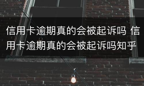 信用卡逾期真的会被起诉吗 信用卡逾期真的会被起诉吗知乎