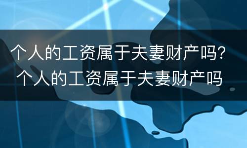 个人的工资属于夫妻财产吗？ 个人的工资属于夫妻财产吗