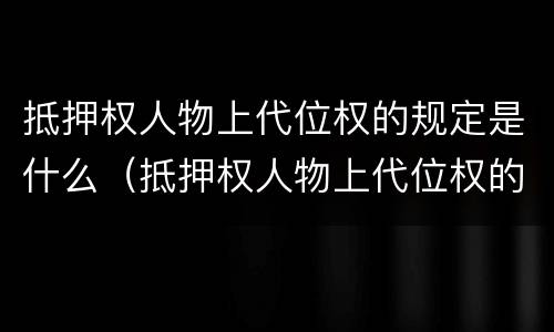 抵押权人物上代位权的规定是什么（抵押权人物上代位权的规定是什么意思）