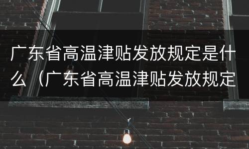 广东省高温津贴发放规定是什么（广东省高温津贴发放规定是什么文件）