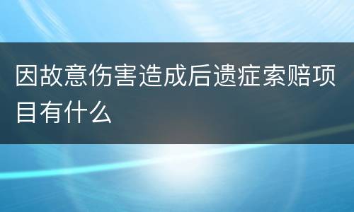 因故意伤害造成后遗症索赔项目有什么