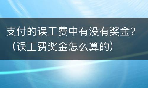 支付的误工费中有没有奖金？（误工费奖金怎么算的）