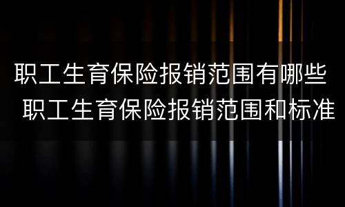 职工生育保险报销范围有哪些 职工生育保险报销范围和标准