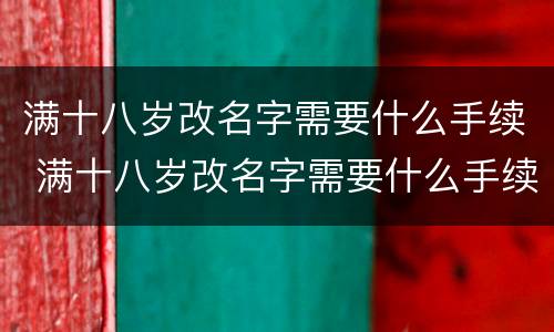 满十八岁改名字需要什么手续 满十八岁改名字需要什么手续费