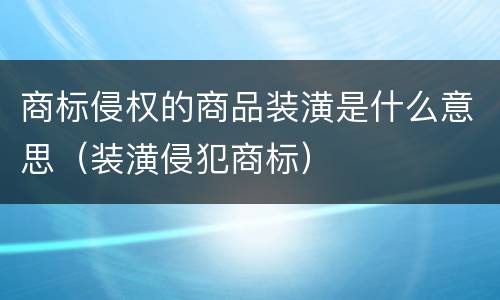 商标侵权的商品装潢是什么意思（装潢侵犯商标）