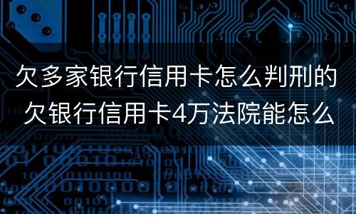 欠多家银行信用卡怎么判刑的 欠银行信用卡4万法院能怎么判