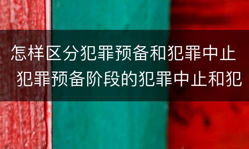 怎样区分犯罪预备和犯罪中止 犯罪预备阶段的犯罪中止和犯罪中止一样吗