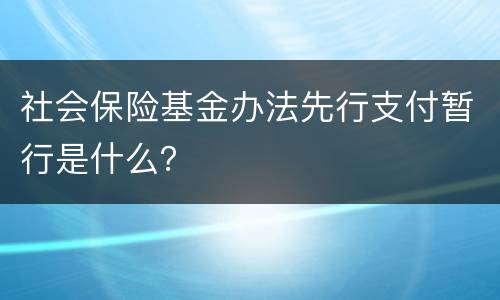 社会保险基金办法先行支付暂行是什么？