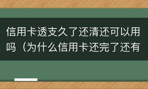 信用卡透支久了还清还可以用吗（为什么信用卡还完了还有透支利息）