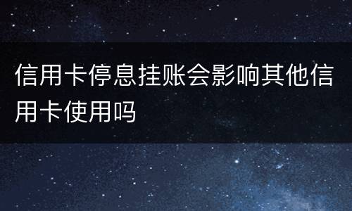 信用卡停息挂账会影响其他信用卡使用吗