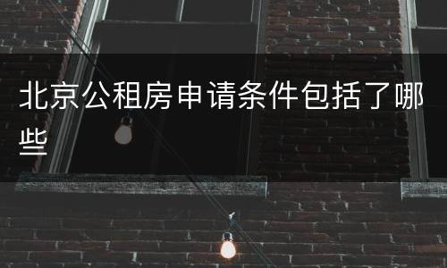 北京公租房申请条件包括了哪些