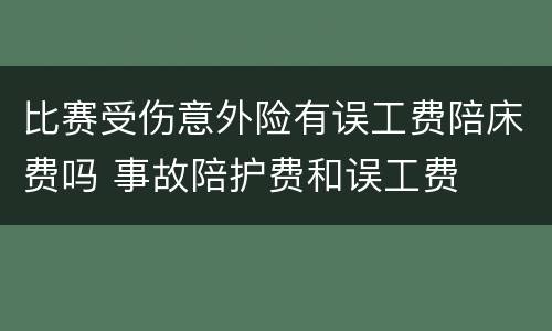 比赛受伤意外险有误工费陪床费吗 事故陪护费和误工费