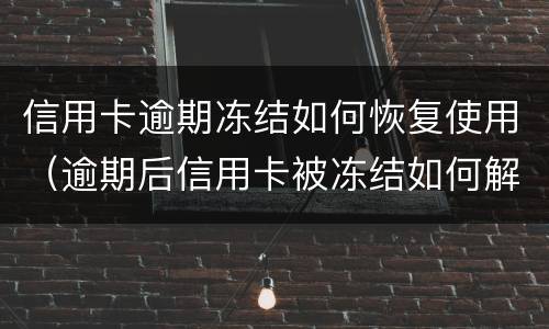 信用卡逾期冻结如何恢复使用（逾期后信用卡被冻结如何解开?）