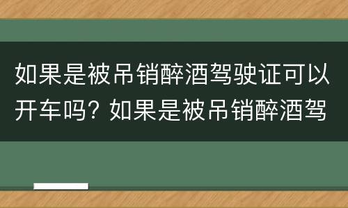 如果是被吊销醉酒驾驶证可以开车吗? 如果是被吊销醉酒驾驶证可以开车吗怎么处罚